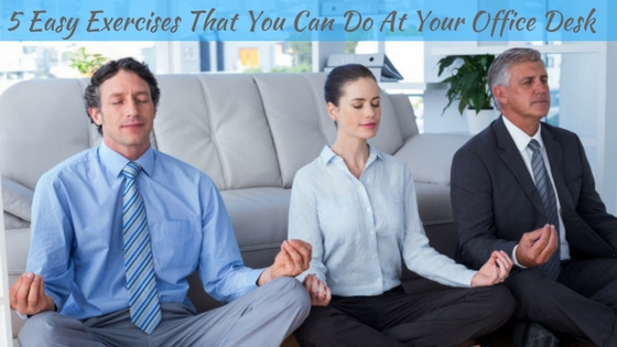 5 Easy Exercises That You Can Do At Your Office Desk