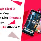 Google Pixel 3 Will Not Only Look Like iPhone X But Also Feel Like iPhone X