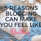 5 Reasons Why Blogging can make you feel like Quitting