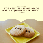 TOP 3 Recipes: Home-made Biscuits (Egg-less) Without Oven.