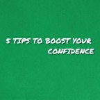 5 TIPS TO BOOST YOUR CONFIDENCE