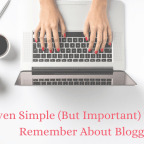 Seven Simple (But Important) Things To Remember About Blogging