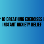 Top 10 Breathing Exercises for Instant Anxiety Relief